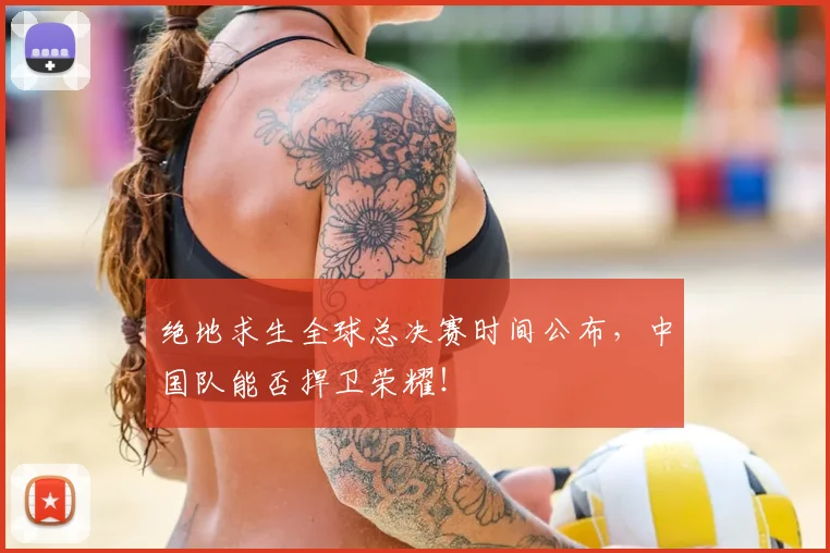 绝地求生全球总决赛时间公布,中国队能否捍卫荣耀!
