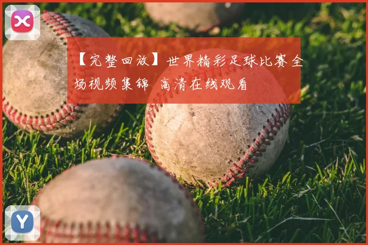 【完整回放】世界精彩足球比赛全场视频集锦 高清在线观看